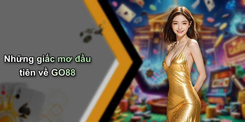 Những giấc mơ đầu tiên về GO88