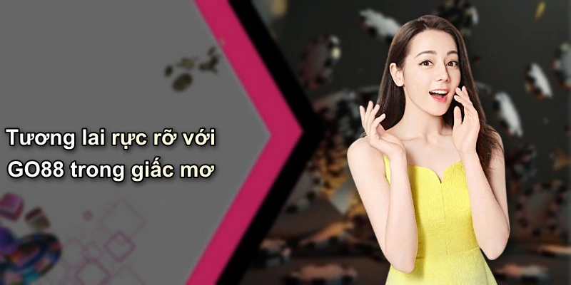 Tương lai rực rỡ với GO88 trong giấc mơ